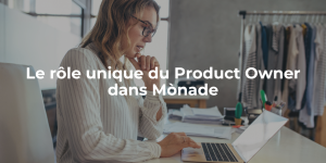 Le rôle unique du Product Owner dans Mònade