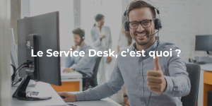 Blog_Le Service Desk, c’est quoi