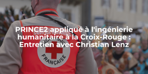 Blog_PRINCE2 appliqué à l'ingénierie humanitaire à la Croix-Rouge