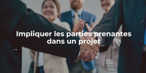 Impliquer les parties prenantes dans un projet